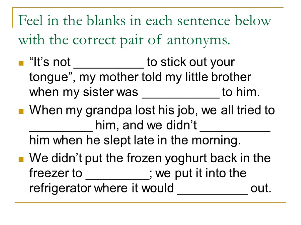 Feel in the blanks in each sentence below with the correct pair of antonyms.